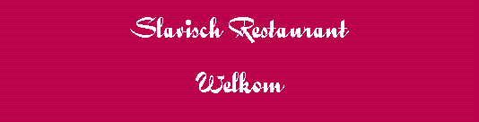 Tekstvak: Slavisch Restaurant Welkom