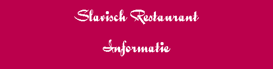 Tekstvak: Slavisch Restaurant Informatie